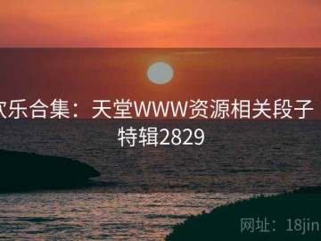 欢乐合集：天堂WWW资源相关段子 · 特辑2829