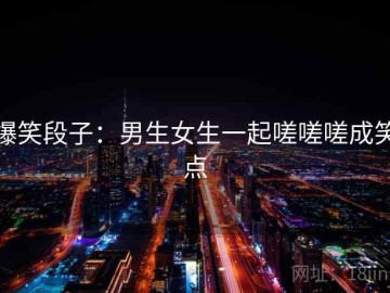 爆笑段子：男生女生一起嗟嗟嗟成笑点