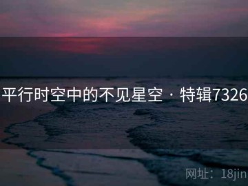 平行时空中的不见星空 · 特辑7326