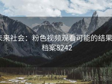 未来社会：粉色视频观看可能的结果 · 档案8242