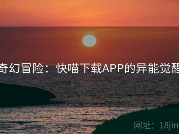 奇幻冒险：快喵下载APP的异能觉醒