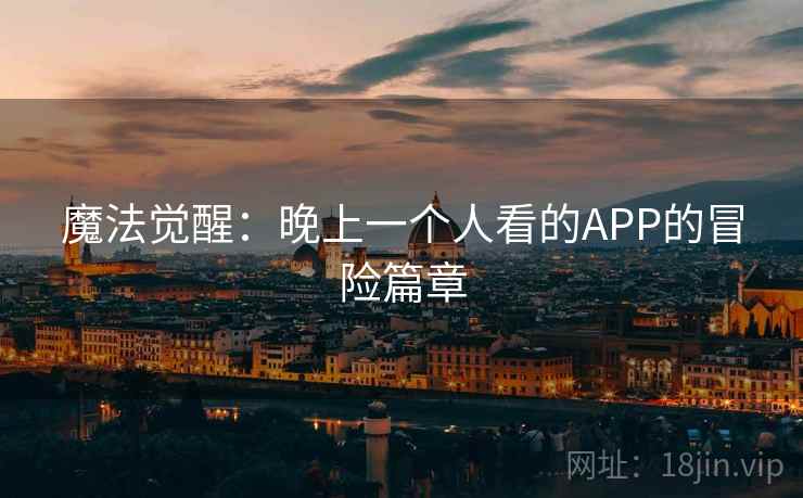 魔法觉醒：晚上一个人看的APP的冒险篇章