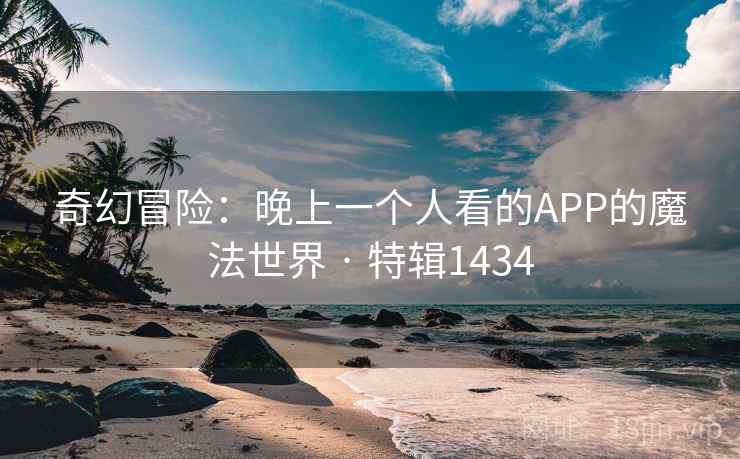 奇幻冒险：晚上一个人看的APP的魔法世界 · 特辑1434