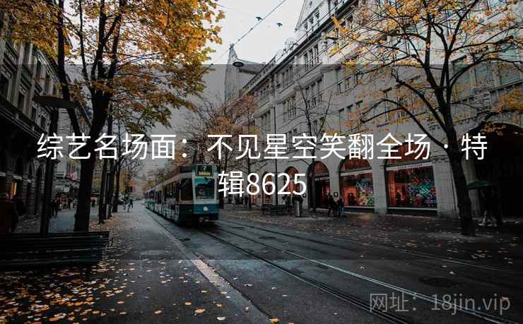 综艺名场面：不见星空笑翻全场 · 特辑8625
