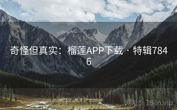 奇怪但真实:榴莲APP下载 · 特辑7846 奇怪但真实:榴莲APP下载 · 特辑7846