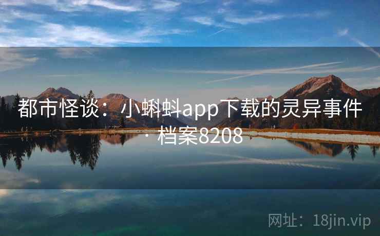 都市怪谈：小蝌蚪app下载的灵异事件 · 档案8208